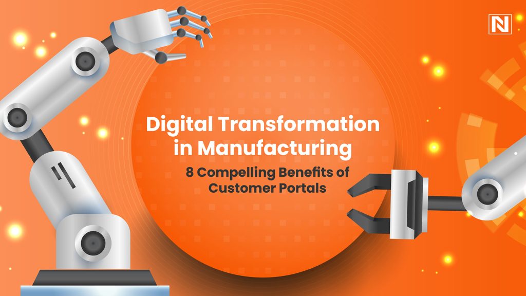 Digital Transformation in Manufacturing: 8 Compelling Benefits of Customer Portals