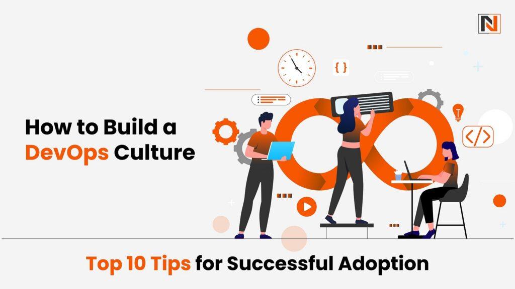 How to Build a DevOps Culture: Top 10 Tips for Successful Adoption
