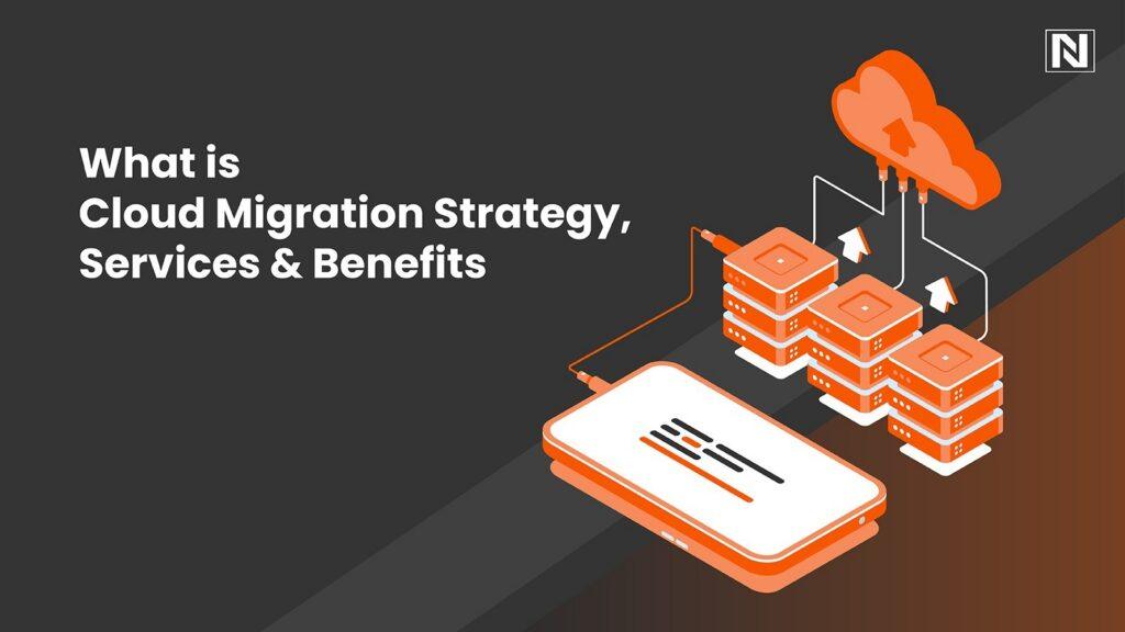 What is Cloud Migration Strategy Services Benefits