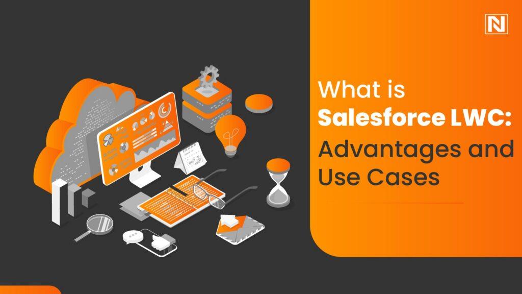 What is Salesforce LWC: Advantages and Use Cases