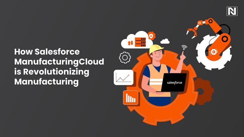 How Salesforce Manufacturing Cloud is Revolutionizing Manufacturing