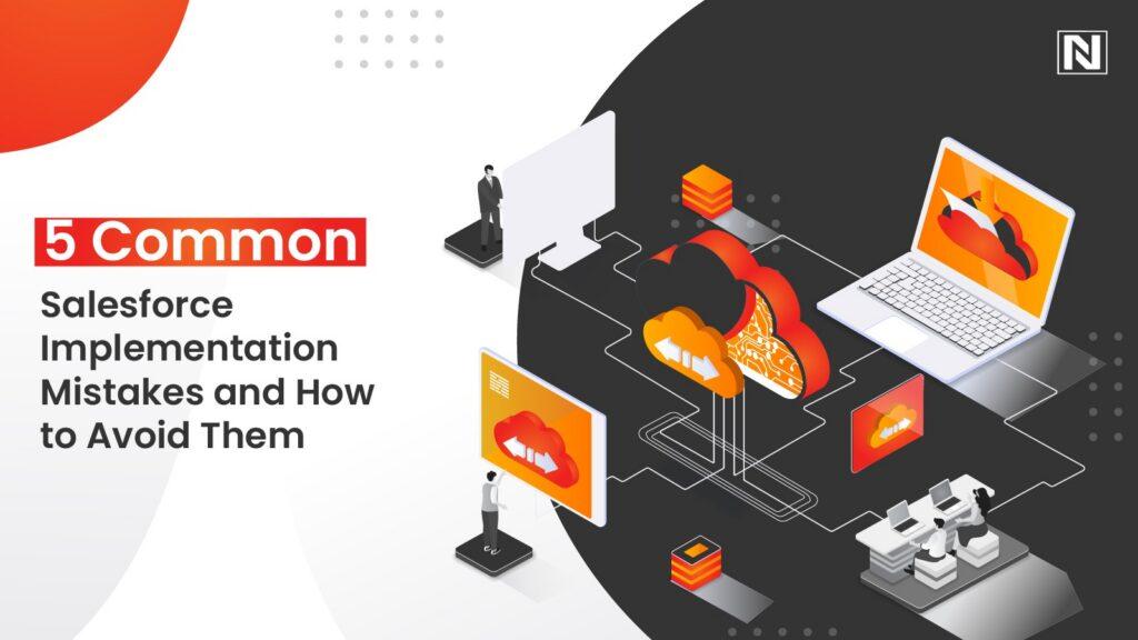 5 Common Salesforce Implementation Mistakes and How to Avoid Them