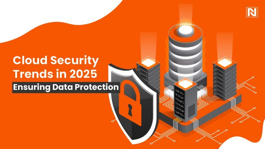 Cloud Security Trends in 2025: Ensuring Data Protection