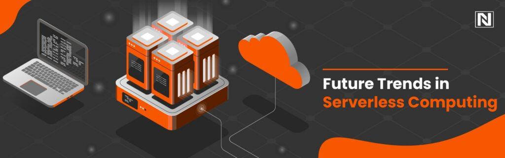 Future Trends in Serverless Computing