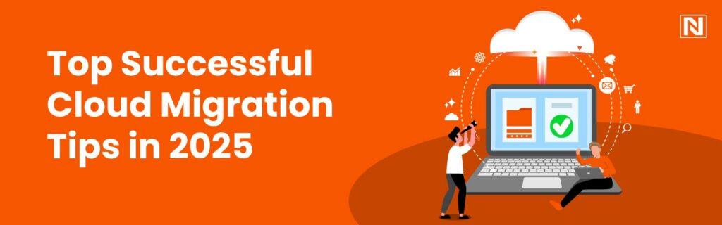 Top Successful Cloud Migration Tips in 2025