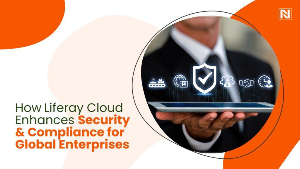 How Liferay Cloud Enhances Security & Compliance for Global Enterprises