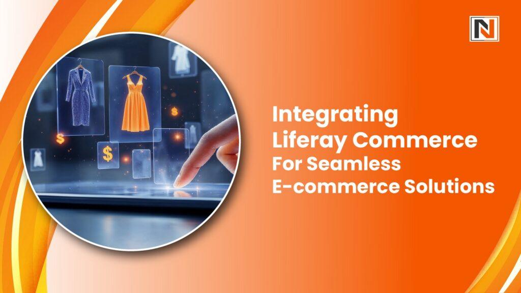 Integrating Liferay Commerce for Seamless E-commerce Solutions