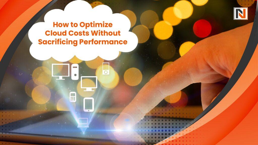 Cloud Cost Efficiency Without Compromising Performance