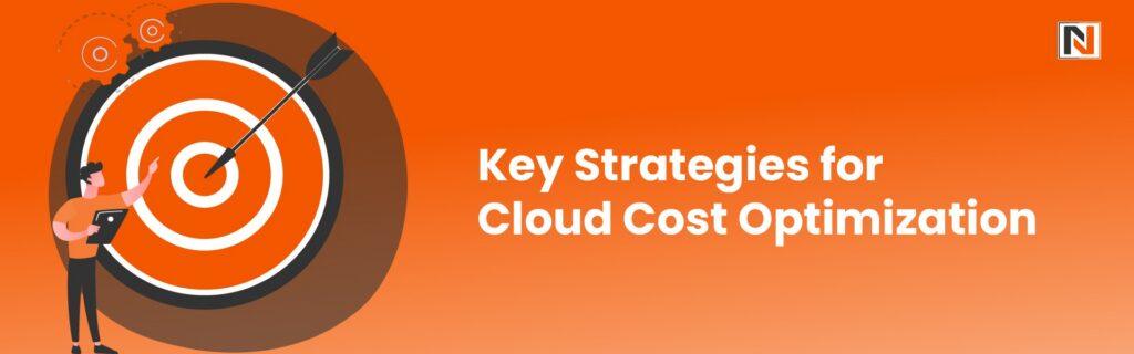 Key Strategies for Cloud Cost Optimization