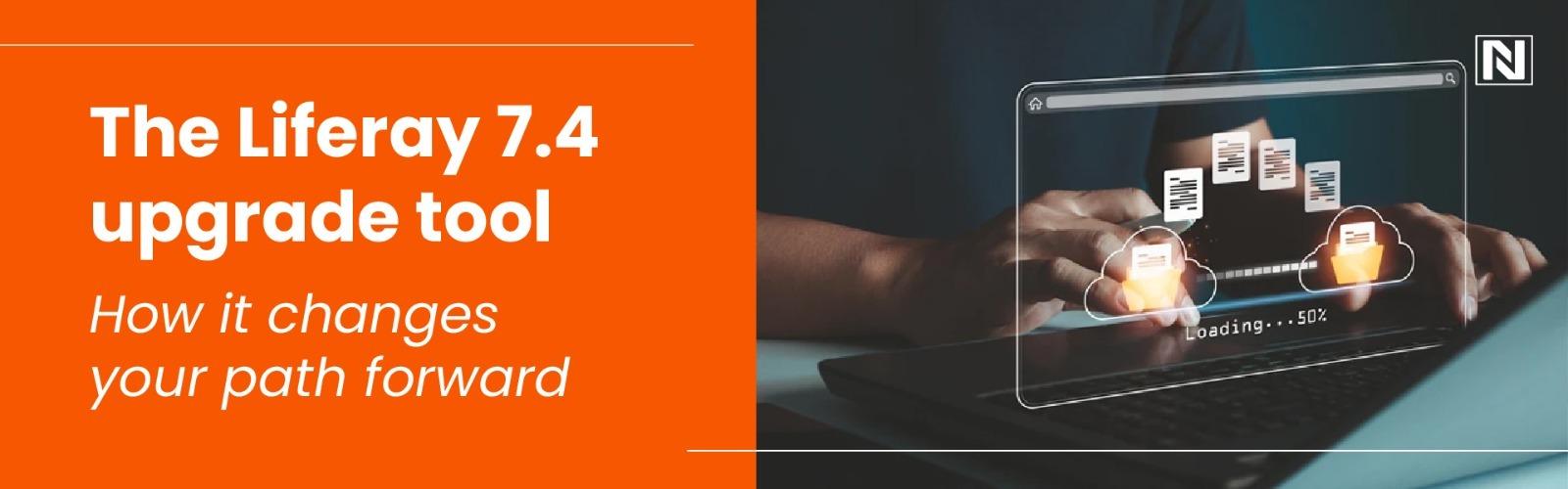 The Liferay 7.4 upgrade tool: How it changes your path forward