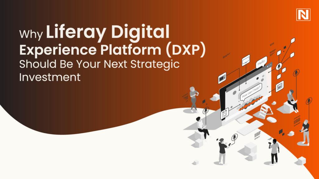 Why Liferay Digital Experience Platform (DXP) Should Be Your Next Strategic Investment