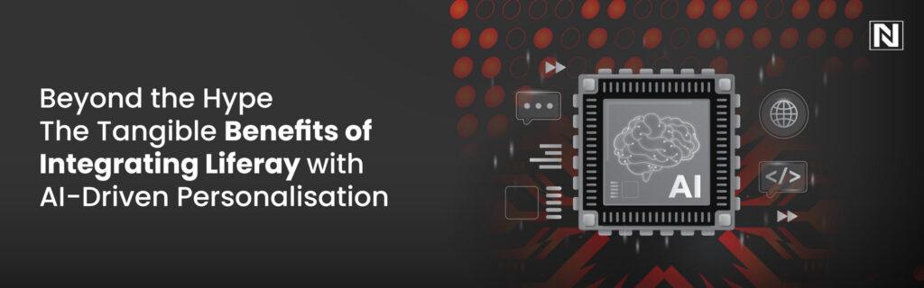Beyond the Hype: The Tangible Benefits of Integrating Liferay with AI-Driven Personalisation