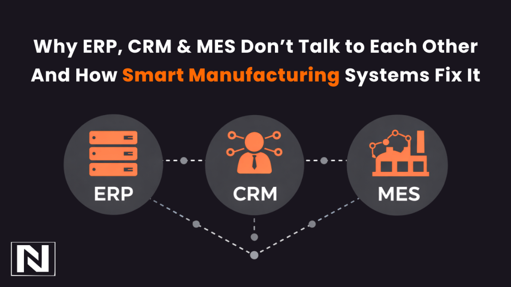 Why ERP, CRM, and MES Don’t Talk to Each Other - And How Smart Manufacturing Systems Fix It